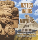 Aztecs, Incas, and Mayans for Children Ancient Civilizations for Kids 4th Grade Children's Ancient History By Baby Professor Cover Image