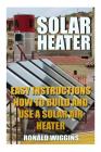 Solar Heater: Easy Instructions How To Build and Use a Solar Air Heater By Ronald Wiggins Cover Image