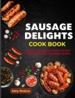 Sausage Delights Cookbook: Easy & Tasty Sausage Making Recipes With Step by Step Ingredients, Method By Betty Woolum Cover Image