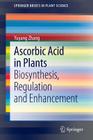Ascorbic Acid in Plants: Biosynthesis, Regulation and Enhancement (Springerbriefs in Plant Science #1) By Yuyang Zhang Cover Image