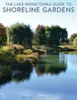 The Lake Minnetonka Guide to Shoreline Gardens By Michael Keenan, Samuel Geer Cover Image