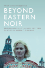 Beyond Eastern Noir: Reimagining Russia and Eastern Europe in Nordic Cinemas By Anna Estera Mrozewicz Cover Image