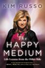 The Happy Medium: Life Lessons from the Other Side By Kim Russo Cover Image