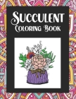 Succulent Coloring Book: Relaxing, Stress Relieving Coloring Journal - Featuring Succulents, Plants, Cactus and Small Garden for Kids and Adult Cover Image