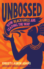 Unbossed: How Black Girls Are Leading the Way By Khristi Lauren Adams, Chanequa Walker-Barnes (Foreword by) Cover Image