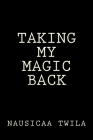 Taking My Magic Back By Nausicaa Twila Cover Image