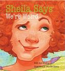 Sheila Says We're Weird By Ruth Ann Smalley, Jennifer Emery (Illustrator) Cover Image