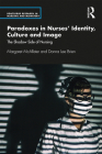 Paradoxes in Nurses' Identity, Culture and Image: The Shadow Side of Nursing (Routledge Research in Nursing and Midwifery) By Margaret McAllister, Donna Lee Brien Cover Image
