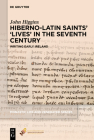 Hiberno-Latin Saints' 'Lives' in the Seventh Century: Writing Early Ireland By John Higgins Cover Image