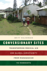 Conversionary Sites: Transforming Medical Aid and Global Christianity from Madagascar to Minnesota By Britt Halvorson Cover Image