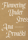 Flowering Under Stress By Ana Prvacki, Zadie Smith (Foreword by) Cover Image