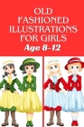 Old fashioned illustrations for girls age 8-12: 40+ fabulous fashion style - beautiful, gorgeous stylish and fun fashion coloring pages for girls, tee By Arabella Grace Cover Image
