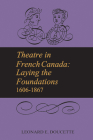 Theatre in French Canada: Laying the Foundations 1606-1867 (University of Toronto Romance) Cover Image