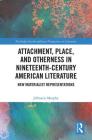 Attachment, Place, and Otherness in Nineteenth-Century American Literature: New Materialist Representations (Routledge Interdisciplinary Perspectives on Literature) Cover Image