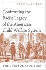 Confronting the Racist Legacy of the American Child Welfare System: The Case for Abolition By Alan J. Dettlaff Cover Image