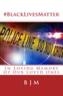 #blacklivesmatter: In Loving Memory of Our Loved Ones By B. J. M Cover Image