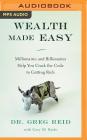 Wealth Made Easy: Millionaires and Billionaires Help You Crack the Code to Getting Rich By Greg S. Reid, Gary M. Krebs (With), Graham Rowat (Read by) Cover Image