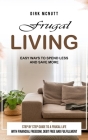 Frugal Living: Easy Ways to Spend Less and Save More (Step by Step Guide to a Frugal Life With Financial Freedom, Debt Free and Fulfi Cover Image