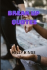 Break-Up Quotes: 185 Break up Quotes to help you Heal and Move on By Kelly Kings Cover Image