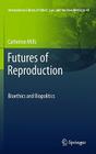 Futures of Reproduction: Bioethics and Biopolitics (International Library of Ethics #49) By Catherine Mills Cover Image