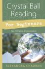 Crystal Ball Reading for Beginners: Easy Divination & Interpretation By Alexandra Chauran Cover Image