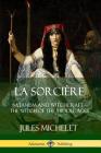 La Sorcière: Satanism and Witchcraft - The Witch of the Middle Ages By Jules Michelet, Lionel J. Trotter Cover Image