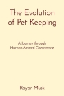 The Evolution of Pet Keeping: A Journey through Human-Animal Coexistence By Rayan Musk Cover Image