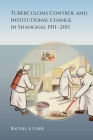 Tuberculosis Control and Institutional Change in Shanghai, 1911–2011 Cover Image