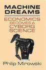 Machine Dreams: Economics Becomes a Cyborg Science By Philip Mirowski Cover Image