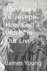 The Story of Joseph How God Works in Our Lives By James R. M. Young Cover Image