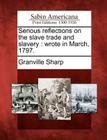 Serious reflections on the slave trade and slavery: wrote in March, 1797. By Granville Sharp Cover Image