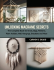 Unlocking Macrame Secrets: The Complete Book for Knots, Bags, Patterns, Plant Holders, Wall Hangings, Bracelets and More By Carmen C. Quaid Cover Image