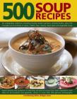 500 Soup Recipes: An Unbeatable Collection Including Chunky Winter Warmers, Oriental Broths, Spicy Fish Chowders and Hundreds of Classic Cover Image