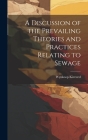 A Discussion of the Prevailing Theories and Practices Relating to Sewage By Wynkoop Kiersted Cover Image