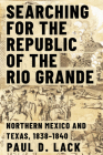 Searching for the Republic of the Rio Grande: Northern Mexico and Texas, 1838-1840 Cover Image