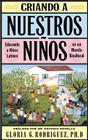 Criando a Nuestros Ninos (Raising Nuestros Ninos): Educando a Ninos Latinos en un Mundo Bicultural (Bringing Up Latino Children in a Bicultural World) Cover Image