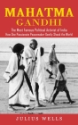 Mahatma Gandhi: The Most Famous Political Activist of India (How One Passionate Peacemaker Gently Shook the World) By Julius Wells Cover Image
