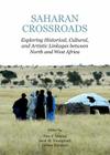 Saharan Crossroads: Exploring Historical, Cultural, and Artistic Linkages Between North and West Africa By Tara F. Deubel (Editor), Tissières Hã(c)Lène (Editor) Cover Image