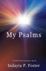 My Psalms: A faith-based poetry book By Indayia P. Foster, Beryllynn Jeanpierre Cover Image