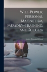 Will-power, Personal Magnetism, Memory-training, and Success Cover Image