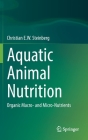 Aquatic Animal Nutrition: Organic Macro- And Micro-Nutrients By Christian E. W. Steinberg Cover Image