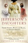 Jefferson's Daughters: Three Sisters, White and Black, in a Young America By Catherine Kerrison Cover Image