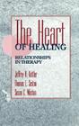 The Heart of Healing Relationships in Therapy (Jossey-Bass Social & Behavioral Science) By Jeffrey a. Kottler, Kottler, Susan C. Whiston (With) Cover Image