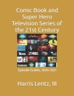 Comic Book and Super-Hero Television Series of the 21st Century: Episode Guides, 2000-2020 Cover Image