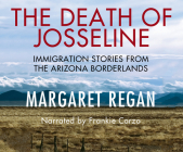 The Death of Josseline: Immigration Stories from the Arizona Borderlands By Margaret Regan, Frankie Corzo (Narrated by) Cover Image