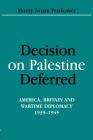 Decision on Palestine Deferred: America, Britain and Wartime Diplomacy, 1939-1945 (Israeli History) By Monty Noam Penkower Cover Image