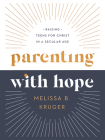 Parenting with Hope: Raising Teens for Christ in a Secular Age By Melissa B. Kruger, Emily A. Jensen (Foreword by), Laura Wifler (Foreword by) Cover Image