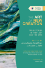 The Art of New Creation: Trajectories in Theology and the Arts (Studies in Theology and the Arts) Cover Image