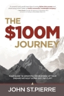The $100M Journey: Your Guide to Growing the Business of Your Dreams without Going off the Cliff By John St Pierre Cover Image