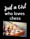 Just A Girl Who Loves Chess: Nerd Geeks Chessboard Moves Score Book: Makes A Great Gift For Any Chess Players Notation Book For Standard Tournament Cover Image